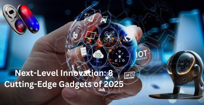 Next-Level Innovation: 8 Cutting-Edge Gadgets of 2025